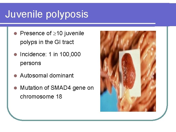 Juvenile polyposis l Presence of 10 juvenile polyps in the GI tract l Incidence: Juvenile polyposis l Presence of 10 juvenile polyps in the GI tract l Incidence: