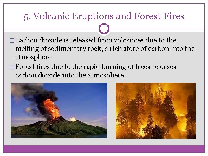 5. Volcanic Eruptions and Forest Fires � Carbon dioxide is released from volcanoes due