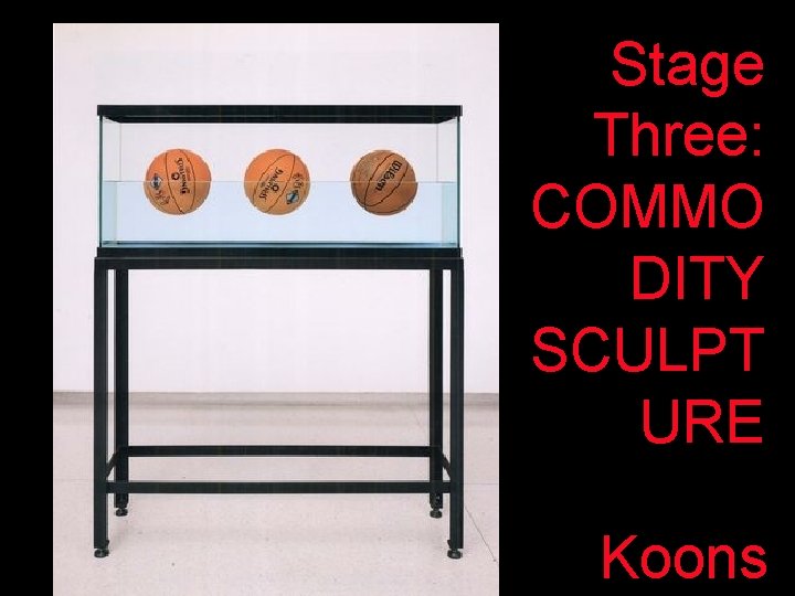 Stage Three: COMMO DITY SCULPT URE Koons 