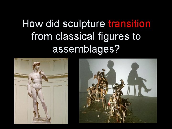 How did sculpture transition from classical figures to assemblages? 
