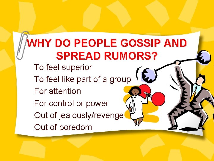 WHY DO PEOPLE GOSSIP AND SPREAD RUMORS? To feel superior To feel like part