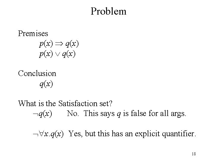 Problem Premises p(x) q(x) Conclusion q(x) What is the Satisfaction set? q(x) No. This