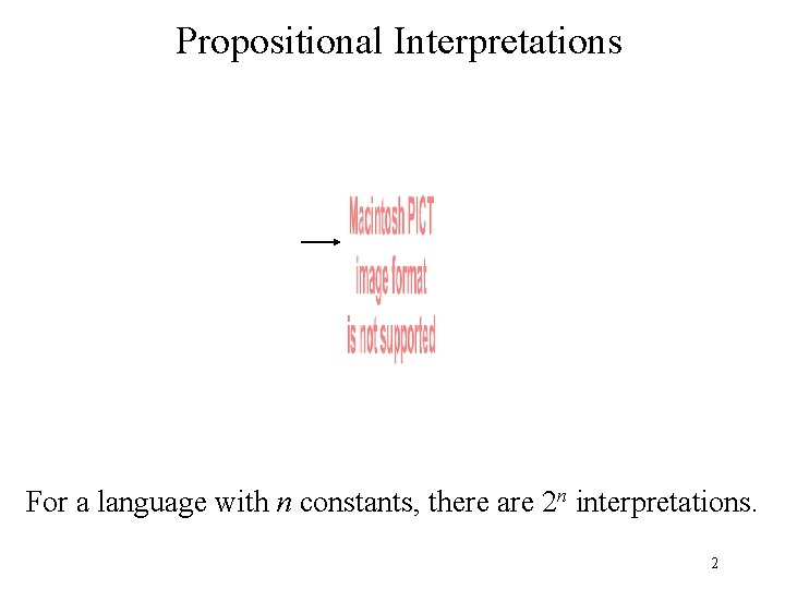 Propositional Interpretations For a language with n constants, there are 2 n interpretations. 2