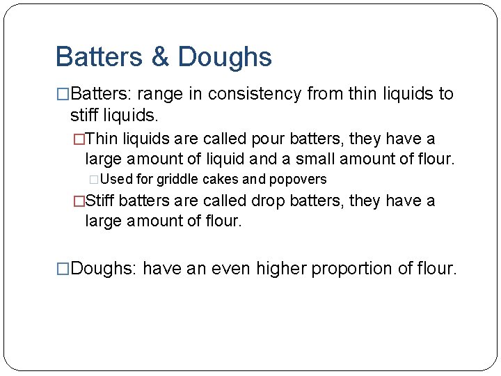 Batters & Doughs �Batters: range in consistency from thin liquids to stiff liquids. �Thin