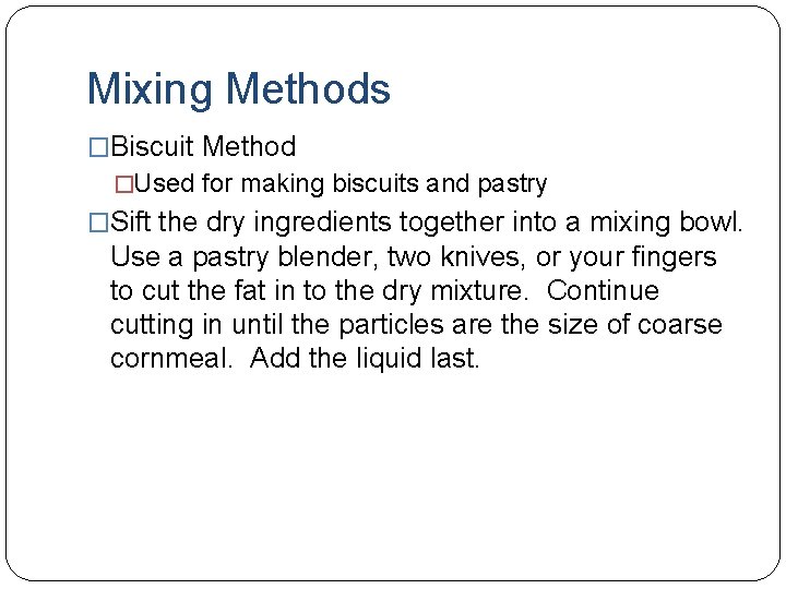 Mixing Methods �Biscuit Method �Used for making biscuits and pastry �Sift the dry ingredients
