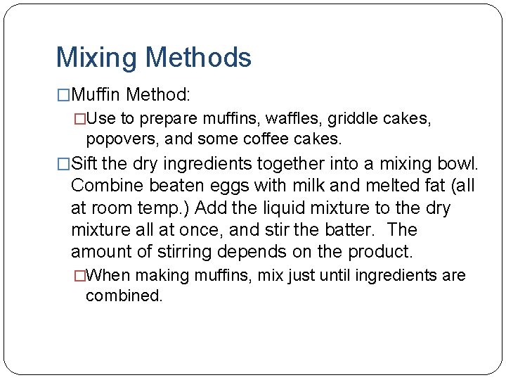 Mixing Methods �Muffin Method: �Use to prepare muffins, waffles, griddle cakes, popovers, and some
