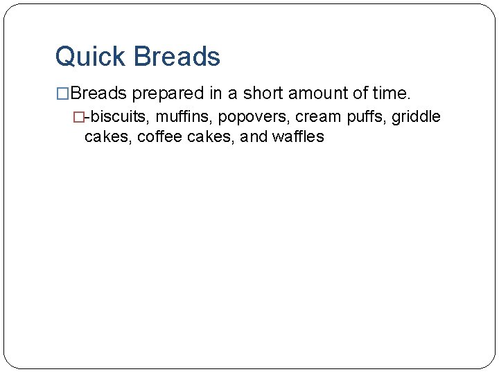 Quick Breads �Breads prepared in a short amount of time. �-biscuits, muffins, popovers, cream