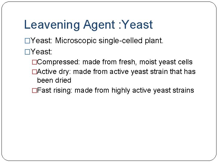 Leavening Agent : Yeast �Yeast: Microscopic single-celled plant. �Yeast: �Compressed: made from fresh, moist
