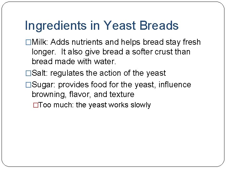Ingredients in Yeast Breads �Milk: Adds nutrients and helps bread stay fresh longer. It