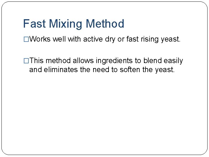 Fast Mixing Method �Works well with active dry or fast rising yeast. �This method