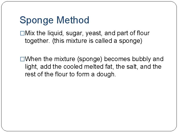Sponge Method �Mix the liquid, sugar, yeast, and part of flour together. (this mixture