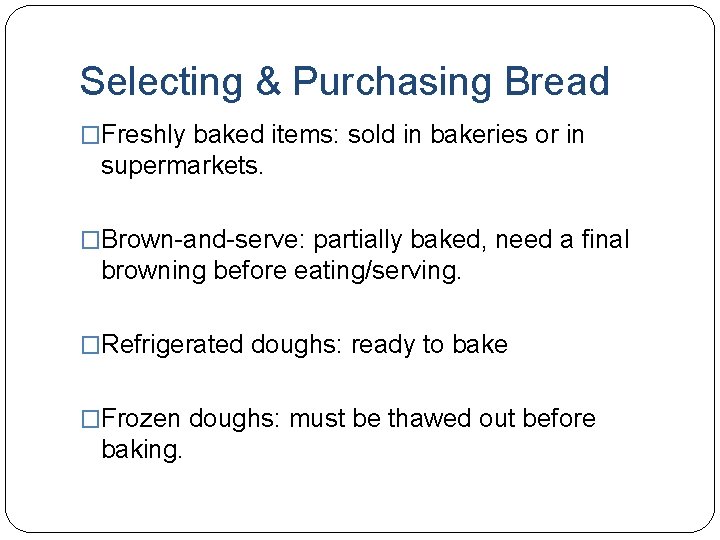 Selecting & Purchasing Bread �Freshly baked items: sold in bakeries or in supermarkets. �Brown-and-serve: