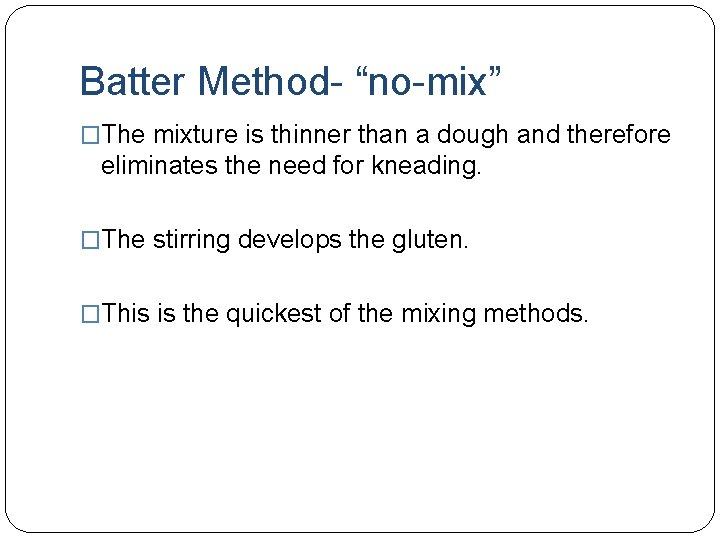 Batter Method- “no-mix” �The mixture is thinner than a dough and therefore eliminates the