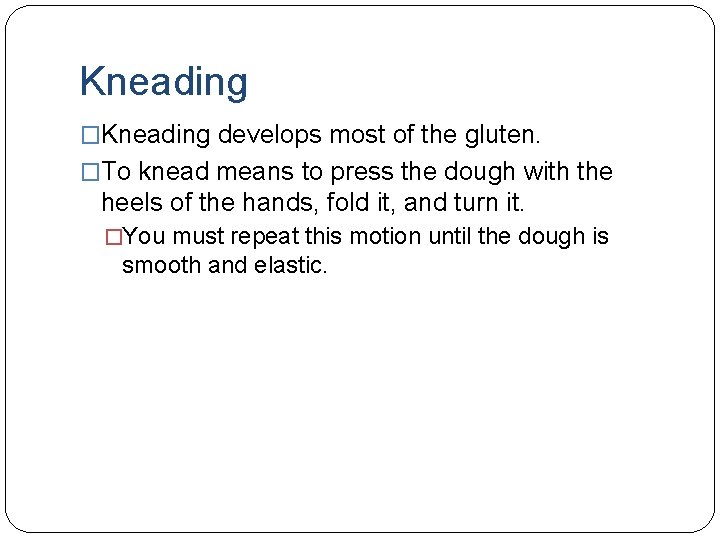 Kneading �Kneading develops most of the gluten. �To knead means to press the dough