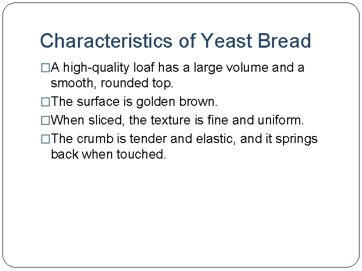 Characteristics of Yeast Bread �A high-quality loaf has a large volume and a smooth,