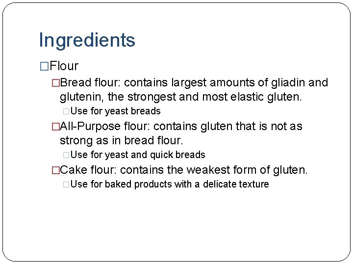 Ingredients �Flour �Bread flour: contains largest amounts of gliadin and glutenin, the strongest and