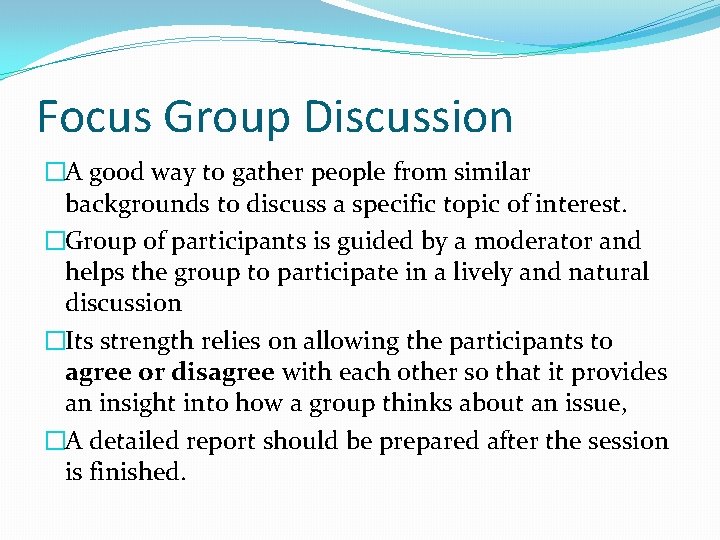 Focus Group Discussion �A good way to gather people from similar backgrounds to discuss