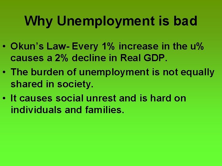 Why Unemployment is bad • Okun’s Law- Every 1% increase in the u% causes