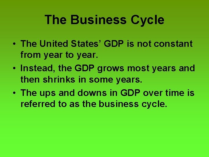 The Business Cycle • The United States’ GDP is not constant from year to