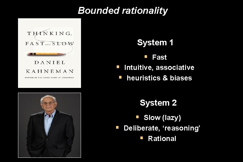 Bounded rationality System 1 § Fast § Intuitive, associative § heuristics & biases System