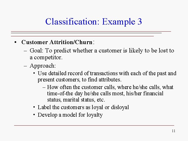 Classification: Example 3 • Customer Attrition/Churn: – Goal: To predict whether a customer is Classification: Example 3 • Customer Attrition/Churn: – Goal: To predict whether a customer is