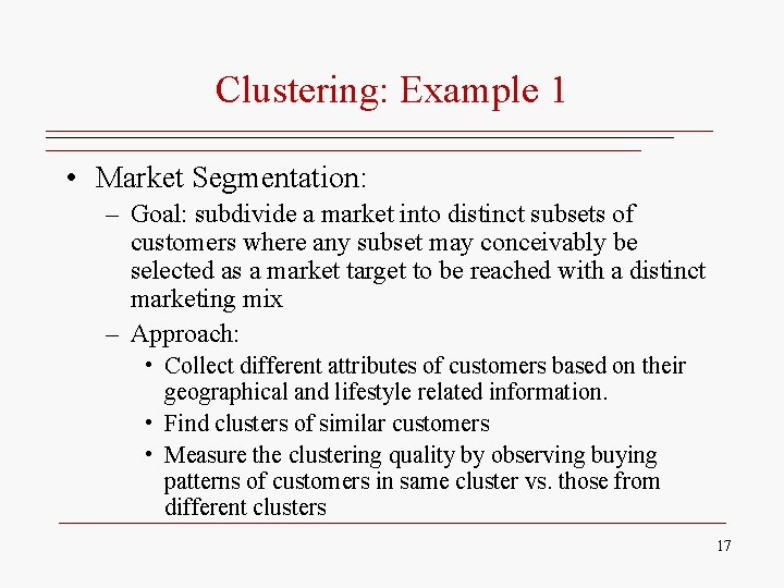 Clustering: Example 1 • Market Segmentation: – Goal: subdivide a market into distinct subsets Clustering: Example 1 • Market Segmentation: – Goal: subdivide a market into distinct subsets