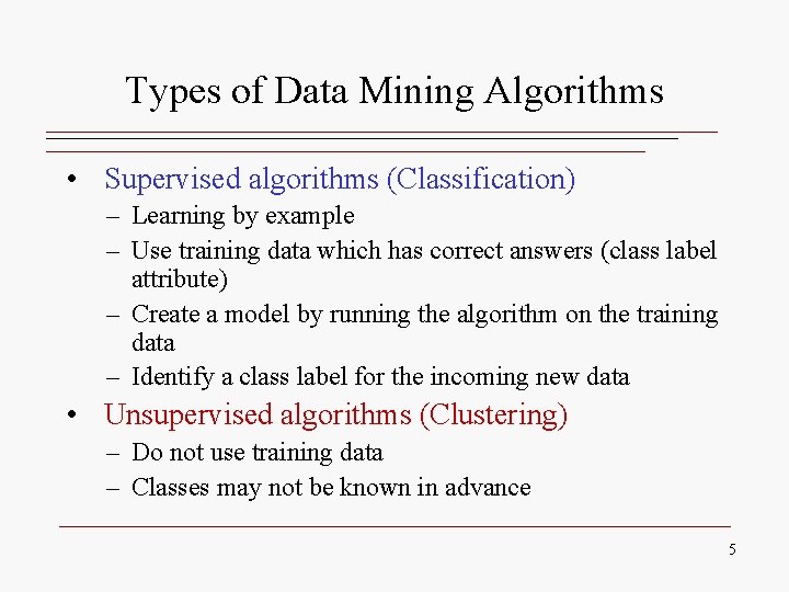Types of Data Mining Algorithms • Supervised algorithms (Classification) – Learning by example – Types of Data Mining Algorithms • Supervised algorithms (Classification) – Learning by example –