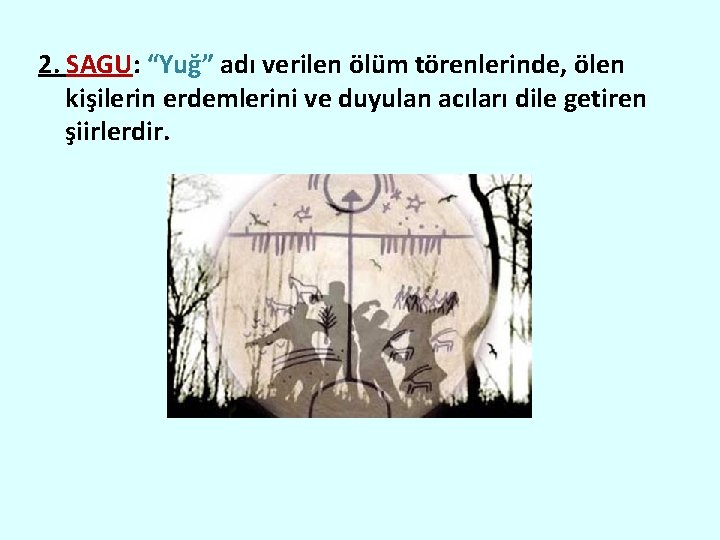 2. SAGU: “Yuğ” adı verilen ölüm törenlerinde, ölen kişilerin erdemlerini ve duyulan acıları dile