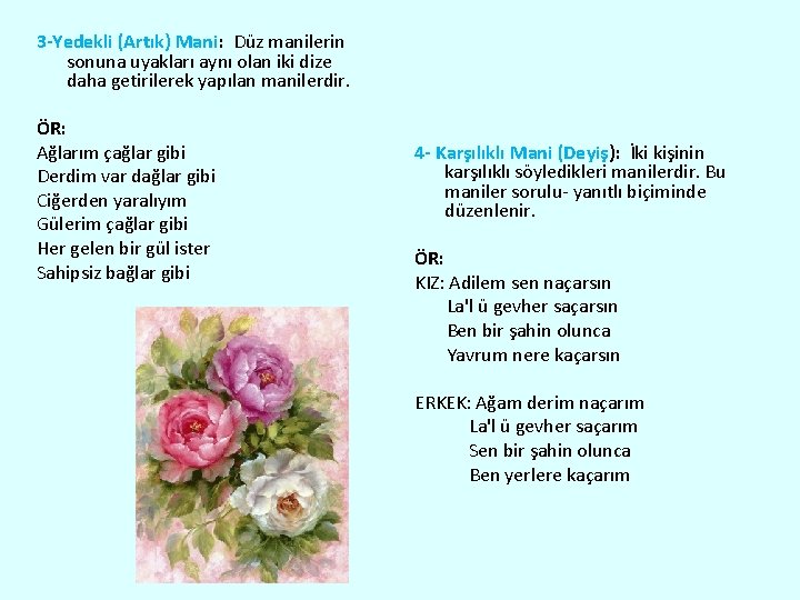 3 -Yedekli (Artık) Mani: Düz manilerin sonuna uyakları aynı olan iki dize daha getirilerek