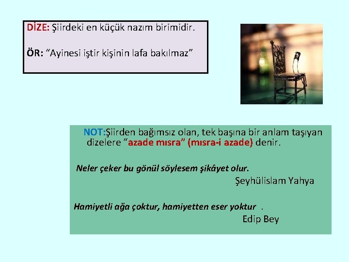 DİZE: Şiirdeki en küçük nazım birimidir. ÖR: “Ayinesi iştir kişinin lafa bakılmaz” NOT: Şiirden