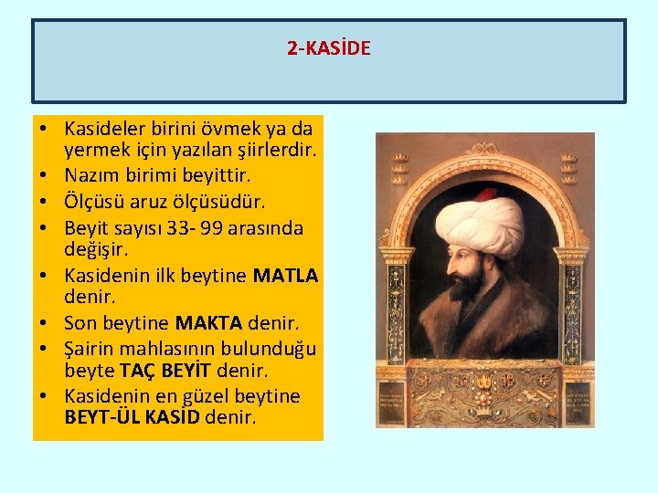 2 -KASİDE • Kasideler birini övmek ya da yermek için yazılan şiirlerdir. • Nazım