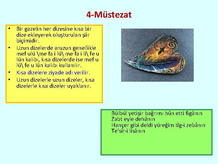 4 -Müstezat • Bir gazelin her dizesine kısa bir dize ekleyerek oluşturulan şiir biçimidir.