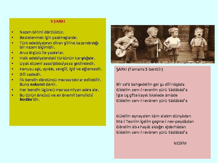 3 -ŞARKI • • • Nazım birimi dörtlüktür. Bestelenmek için yazılmışlardır. Türk edebiyatının divan