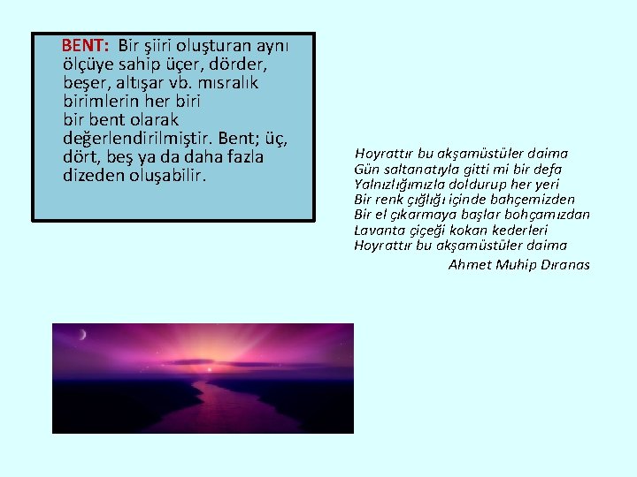BENT: Bir şiiri oluşturan aynı ölçüye sahip üçer, dörder, beşer, altışar vb. mısralık birimlerin
