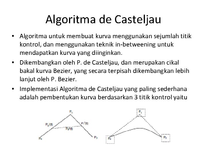 Algoritma de Casteljau • Algoritma untuk membuat kurva menggunakan sejumlah titik kontrol, dan menggunakan