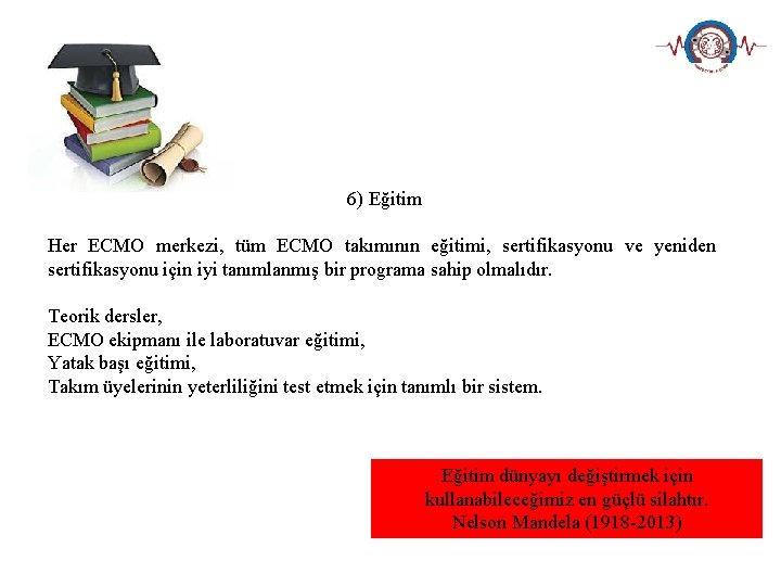 6) Eğitim Her ECMO merkezi, tüm ECMO takımının eğitimi, sertifikasyonu ve yeniden sertifikasyonu için