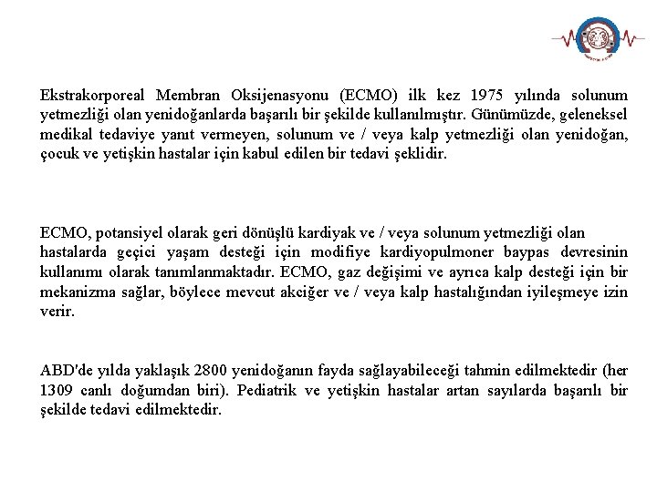 Ekstrakorporeal Membran Oksijenasyonu (ECMO) ilk kez 1975 yılında solunum yetmezliği olan yenidoğanlarda başarılı bir