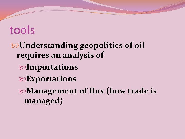 tools Understanding geopolitics of oil requires an analysis of Importations Exportations Management of flux