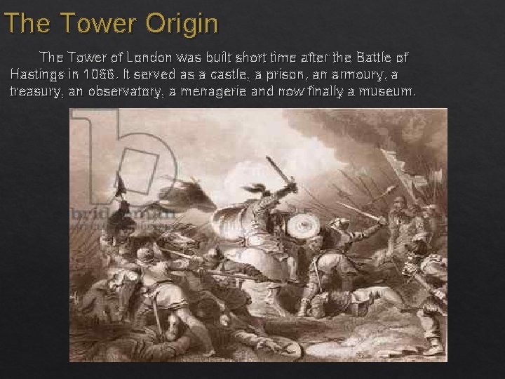 The Tower Origin The Tower of London was built short time after the Battle