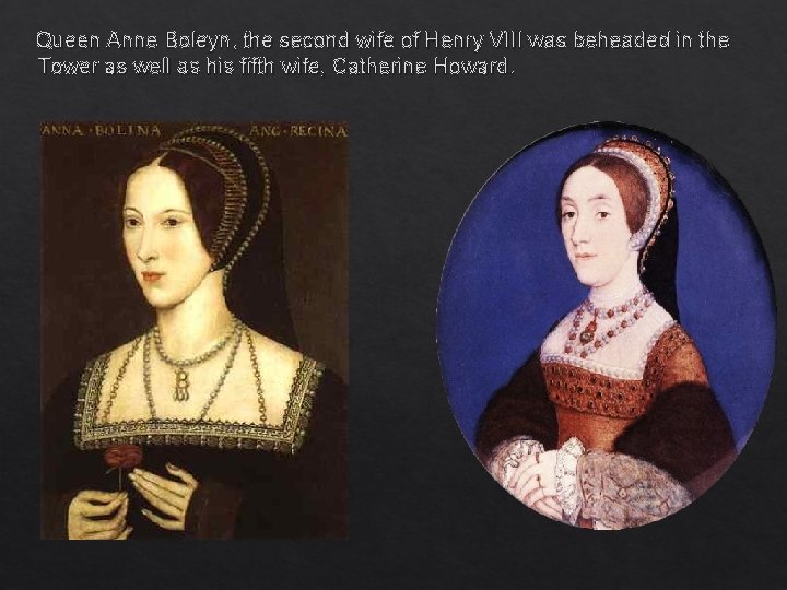 Queen Anne Boleyn, the second wife of Henry VIII was beheaded in the Tower