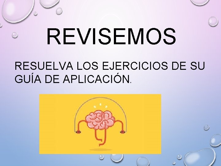 REVISEMOS RESUELVA LOS EJERCICIOS DE SU GUÍA DE APLICACIÓN. 