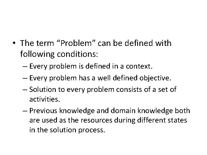  • The term “Problem” can be defined with following conditions: – Every problem