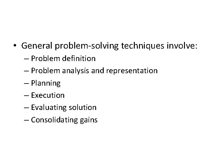  • General problem-solving techniques involve: – Problem definition – Problem analysis and representation