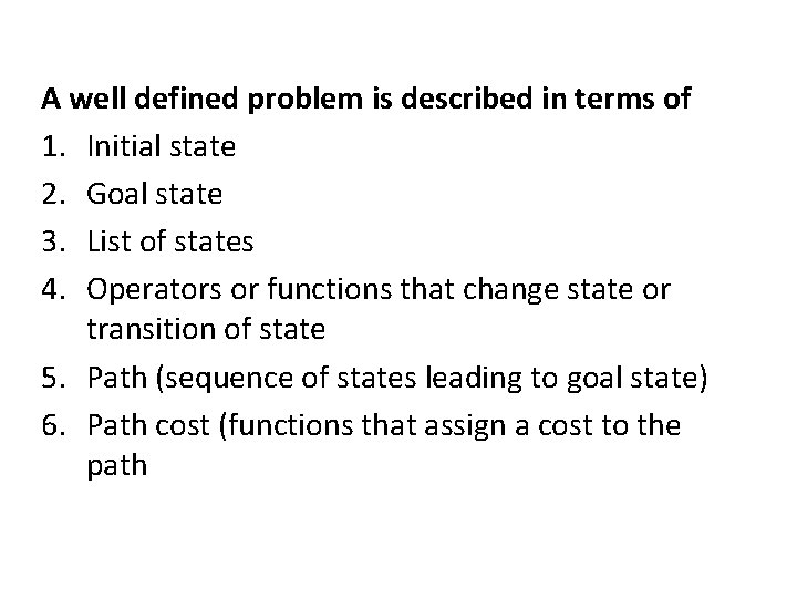 A well defined problem is described in terms of 1. Initial state 2. Goal