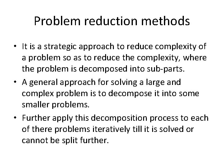 Problem reduction methods • It is a strategic approach to reduce complexity of a