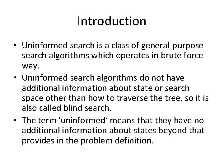 Introduction • Uninformed search is a class of general-purpose search algorithms which operates in