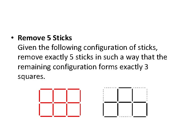  • Remove 5 Sticks Given the following configuration of sticks, remove exactly 5