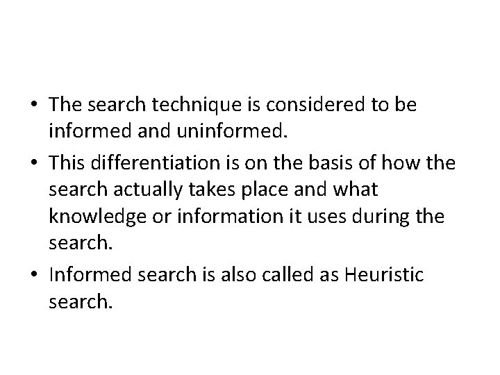  • The search technique is considered to be informed and uninformed. • This