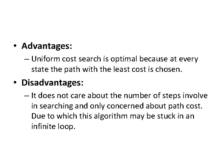  • Advantages: – Uniform cost search is optimal because at every state the