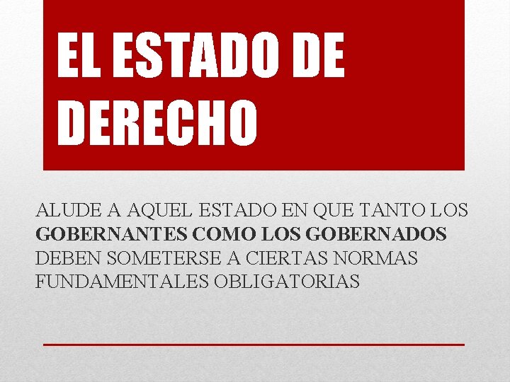 EL ESTADO DE DERECHO ALUDE A AQUEL ESTADO EN QUE TANTO LOS GOBERNANTES COMO